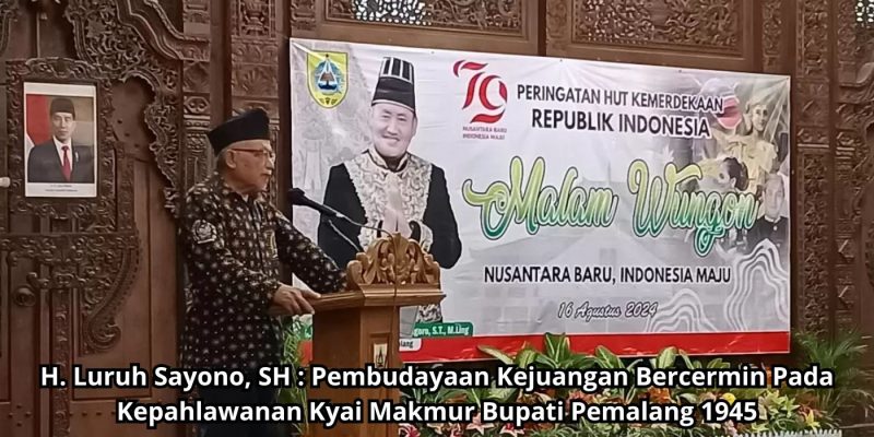 H. Luruh Sayono, SH : Pembudayaan Kejuangan Bercermin Pada Kepahlawanan Kyai Makmur Bupati Pemalang 1945